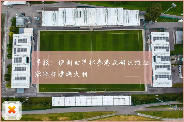 早报：伊朗世界杯参赛获确认维拉欧联杯遭遇失利
