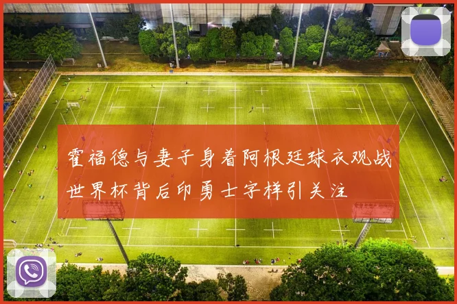 霍福德与妻子身着阿根廷球衣观战世界杯背后印勇士字样引关注